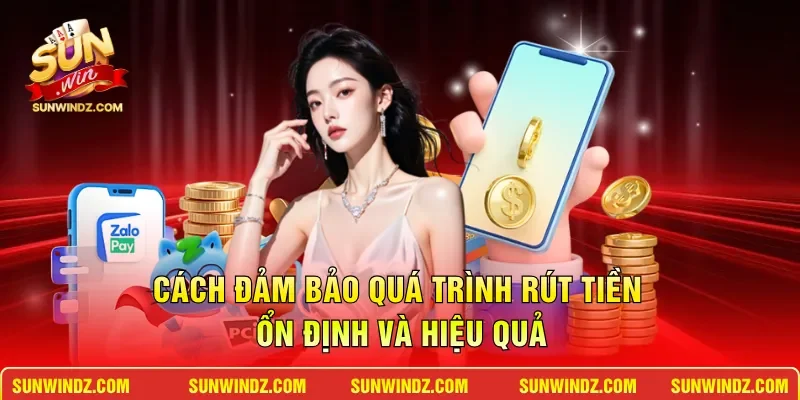 Cách đảm bảo quá trình rút tiền ổn định và hiệu quả